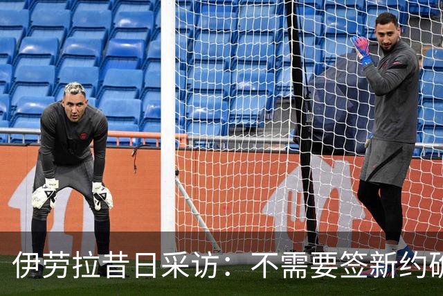 伊劳拉昔日采访：不需要签新约确保下课赔偿金，合同要每赛季争取