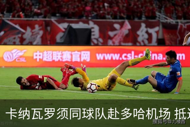 卡纳瓦罗须同球队赴多哈机场 抵达后将恢复自由身