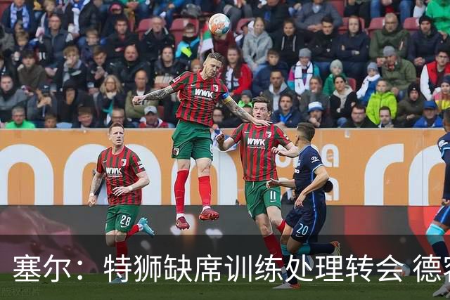 塞尔：特狮缺席训练处理转会 德容明天进行检查，2026年可能报销