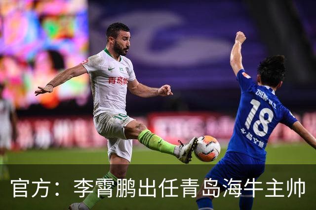 官方：李霄鹏出任青岛海牛主帅