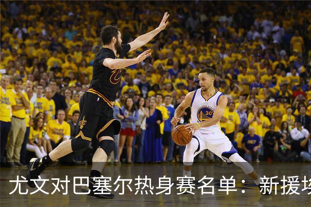 尤文对巴塞尔热身赛名单：新援埃卡托入选，K·图拉姆切利克缺席