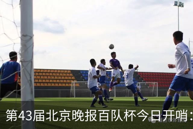 第43届北京晚报百队杯今日开哨：首创普及与竞技“双轨制”赛制