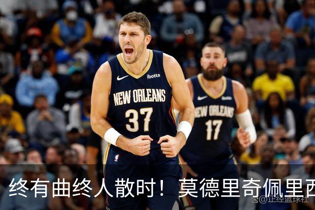 终有曲终人散时！莫德里奇佩里西奇告别 老将已燃尽