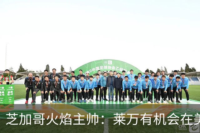 芝加哥火焰主帅：莱万有机会在美国成为超巨，若他来我们能争冠