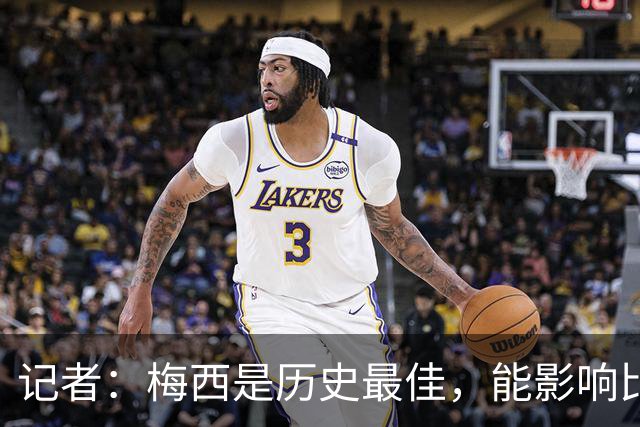 记者：梅西是历史最佳，能影响比赛方方面面，拥有全面的足球智慧