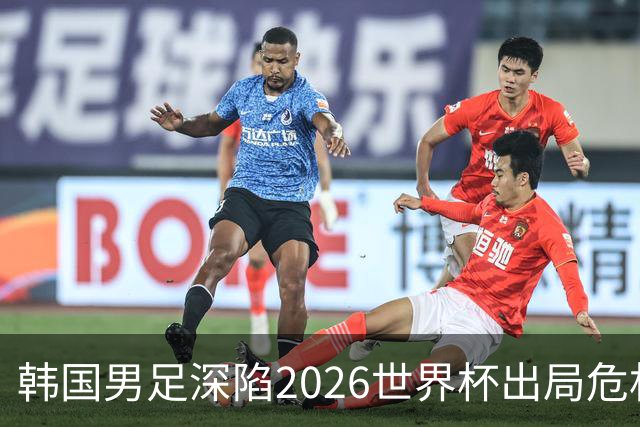 韩国男足深陷2026世界杯出局危机，韩媒直言事态“特级紧急”“堪称耻辱”